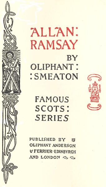 ALLAN
RAMSAY

BY

OLIPHANT
SMEATON

FAMOUS
SCOTS
SERIES

PUBLISHED BY
OLIPHANT ANDERSON
& FERRIER EDINBURGH
AND LONDON