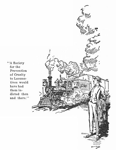 "A Society for the Prevention of Cruelty to Locomotives
would have had them indicted then and there."