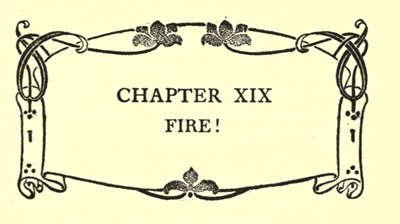 CHAPTER XIX
FIRE!