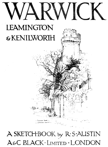 WARWICK

LEAMINGTON
& KENILWORTH

A SKETCH-BOOK by R·S·AUSTIN

A & C BLACK·Limited·LONDON