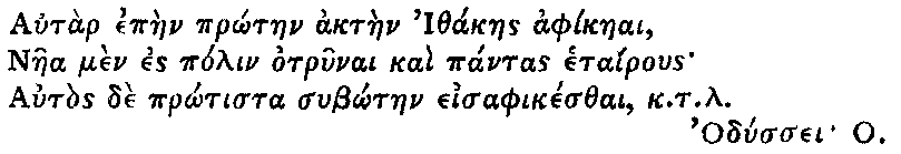 Greek (transliterated): Autar epaen pr_otaen aktaen Ithakaes aphikaeai,
  Naea men es polin otrunai kai pantas etairous
  Autos de pr_otista sub_otaen eisaphikesthai, k.t.l.

  Odyssei O.